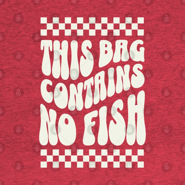 This Bag contains no fish - No Fish Whimsy by Nexa Tee Designs